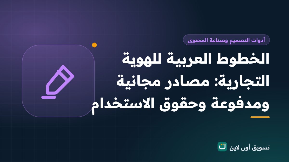 الخطوط العربية للهوية التجارية: مصادر مجانية ومدفوعة وحقوق الاستخدام