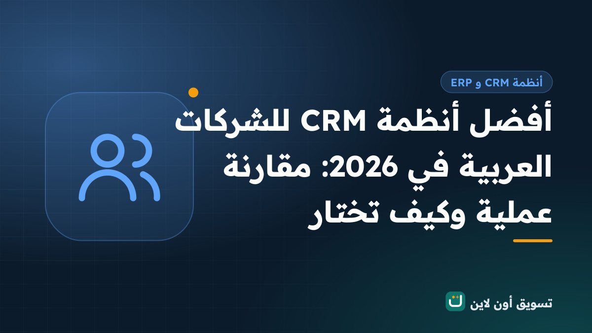 أفضل أنظمة CRM للشركات العربية في 2026: مقارنة عملية وكيف تختار