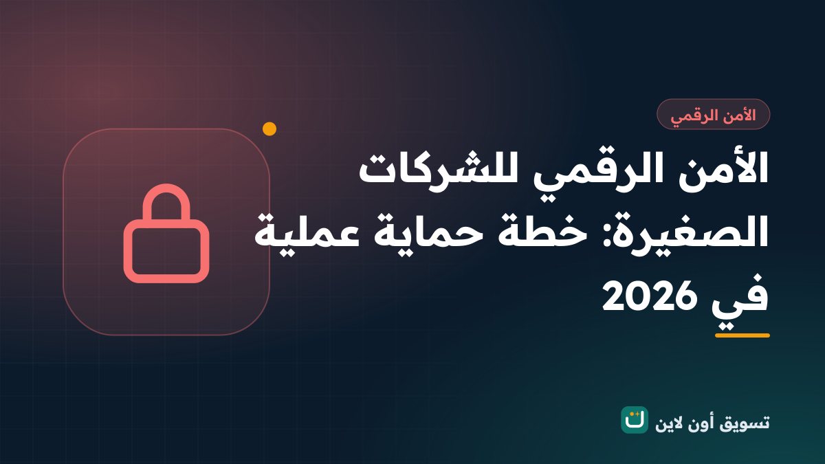 الأمن الرقمي للشركات الصغيرة: خطة حماية عملية في 2026