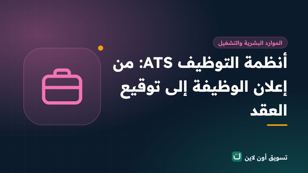أنظمة التوظيف ATS: من إعلان الوظيفة إلى توقيع العقد